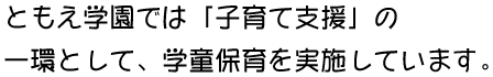 ともえ学園では「子育て支援」の一環として、学童保育を実施しています。